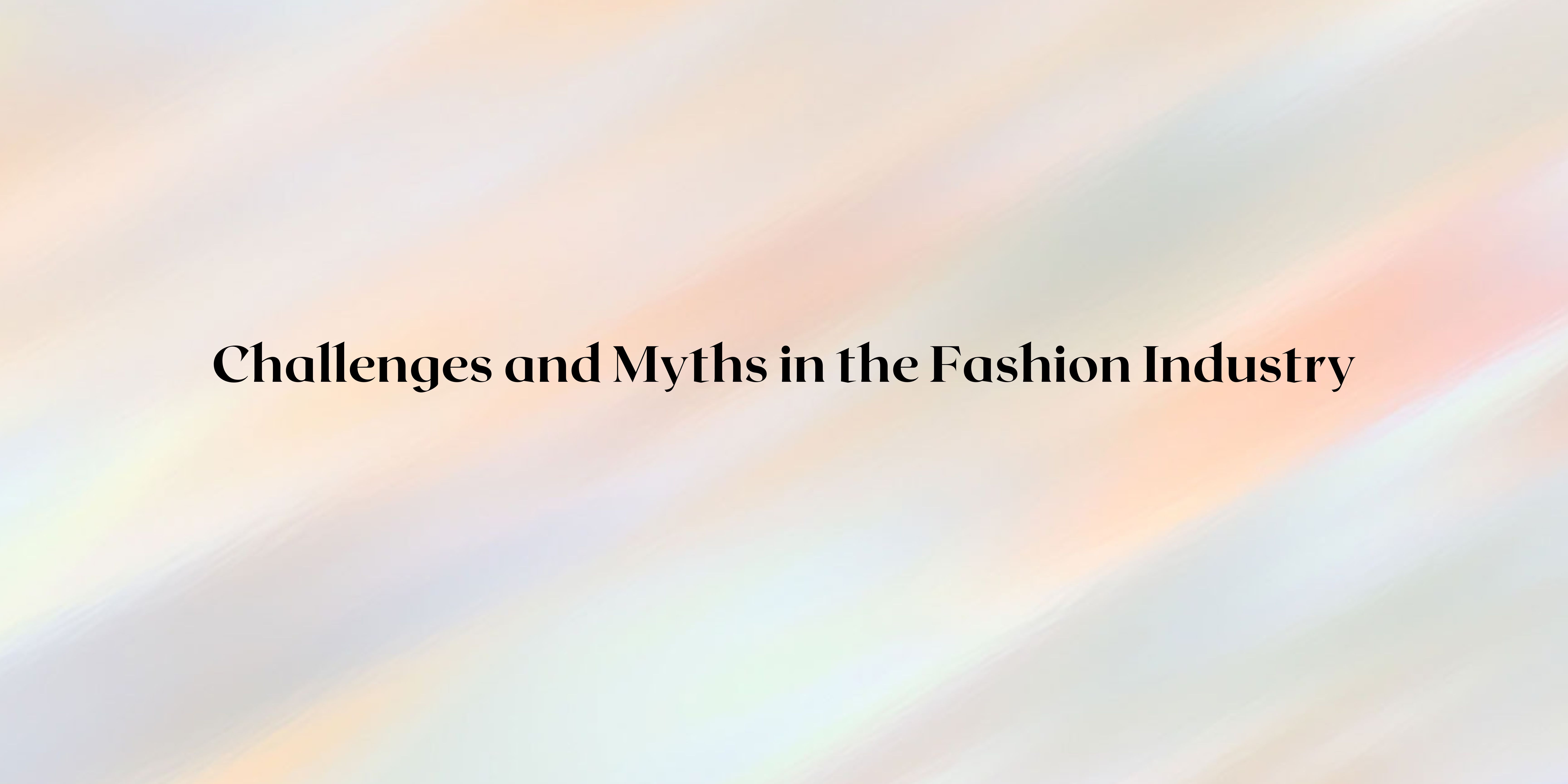 Challenges and Myths in the Fashion Industry